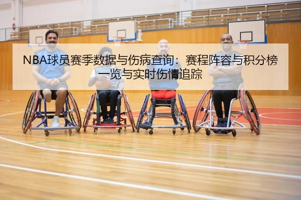 NBA球员赛季数据与伤病查询：赛程阵容与积分榜一览与实时伤情追踪
